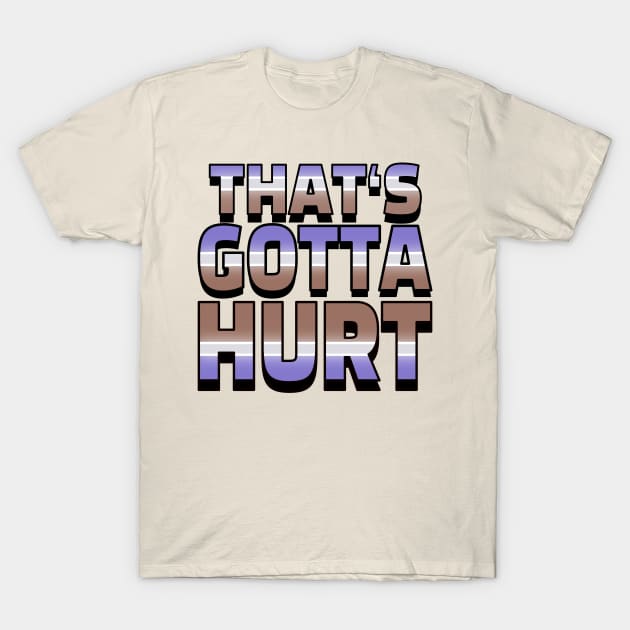 That’s gotta hurt! T-Shirt by Ace13creations